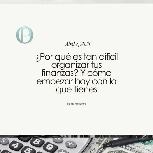 ¿Por qué es tan difícil organizar tus finanzas? Y cómo empezar hoy con lo que tienes